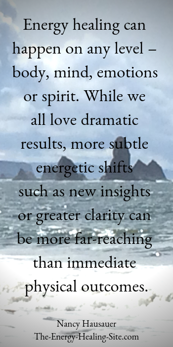 Energy healing can happen on any level – body, mind, emotions or spirit. While we all love dramatic results, more subtle energetic shifts such as new insights or greater clarity can be more far-reaching than immediate physical outcomes.