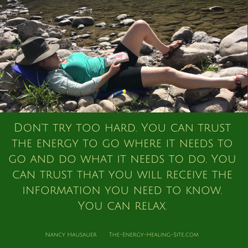 Don't try too hard. You can trust the energy to go where it needs to go and do what it needs to do. You can trust that you will receive the information you need to know. You can relax.